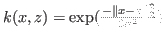 $ k(x,z) = \exp(\frac{-\Vert x - z\Vert _2^2}{2\sigma^2})$